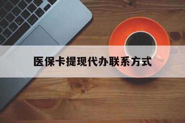 黔西最新医保卡提现代办联系方式方法分析(最方便真实的黔西医保卡提现代办联系方式广州方法)